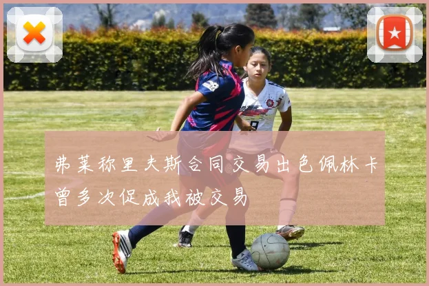 弗莱称里夫斯合同交易出色佩林卡曾多次促成我被交易