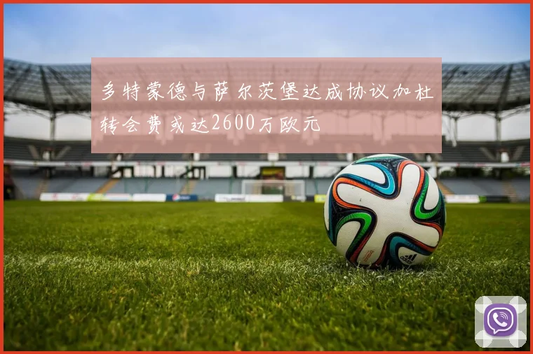 多特蒙德与萨尔茨堡达成协议加杜转会费或达2600万欧元