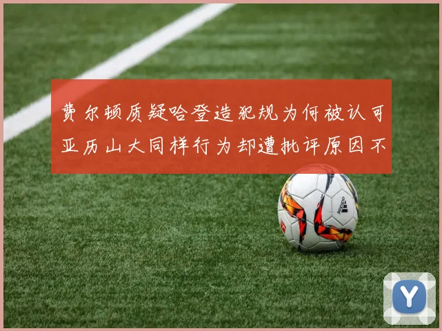 费尔顿质疑哈登造犯规为何被认可亚历山大同样行为却遭批评原因不明